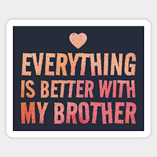 Everything Is Better With My Brother - valentine gift Magnet